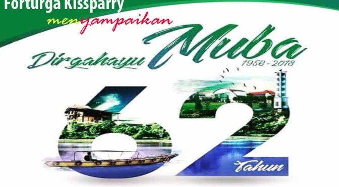 Dirgahayu Muba ke-62 th 2018, Semoga Sukses dan Semakin Makmur