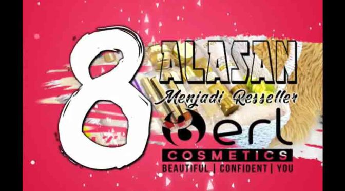 Inilah 8 Alasan menjadi Reseller B Erl Cosmetics Produk Kecantikan